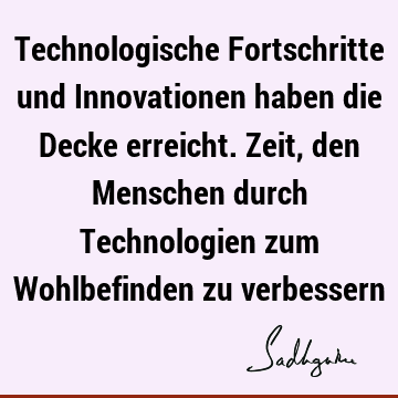 Technologische Fortschritte und Innovationen haben die Decke erreicht. Zeit, den Menschen durch Technologien zum Wohlbefinden zu