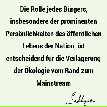 Die Rolle jedes Bürgers, insbesondere der prominenten Persönlichkeiten des öffentlichen Lebens der Nation, ist entscheidend für die Verlagerung der Ökologie