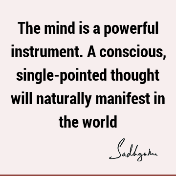 The mind is a powerful instrument. A conscious, single-pointed thought will naturally manifest in the