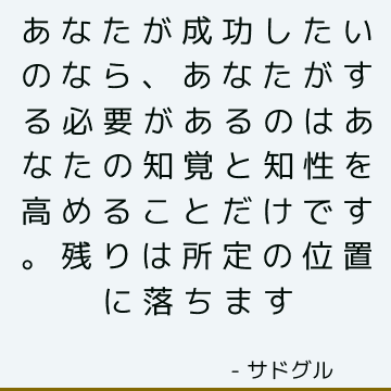 あなたが成功したいのなら、あなたがする必要があるのはあなたの知覚と知性を高めることだけです。 残りは所定の位置に落ちます