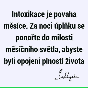 Intoxikace je povaha měsíce. Za noci úplňku se ponořte do milosti měsíčního světla, abyste byli opojeni plností ž