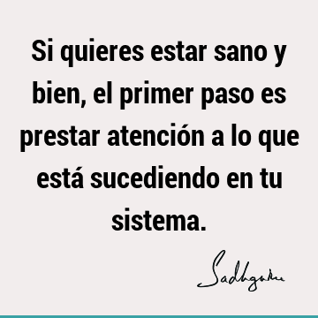 Si quieres estar sano y bien, el primer paso es prestar atención a lo que está sucediendo en tu