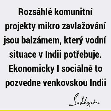 Rozsáhlé komunitní projekty mikro zavlažování jsou balzámem, který vodní situace v Indii potřebuje. Ekonomicky i sociálně to pozvedne venkovskou I