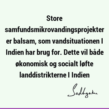 Store samfundsmikrovandingsprojekter er balsam, som vandsituationen i Indien har brug for. Dette vil både økonomisk og socialt løfte landdistrikterne i I