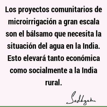 Los proyectos comunitarios de microirrigación a gran escala son el bálsamo que necesita la situación del agua en la India. Esto elevará tanto económica como