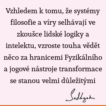 Vzhledem k tomu, že systémy filosofie a víry selhávají ve zkoušce lidské logiky a intelektu, vzroste touha vědět něco za hranicemi Fyzikálního a jogové ná