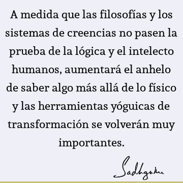 A medida que las filosofías y los sistemas de creencias no pasen la prueba de la lógica y el intelecto humanos, aumentará el anhelo de saber algo más allá de