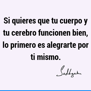 Si quieres que tu cuerpo y tu cerebro funcionen bien, lo primero es alegrarte por ti