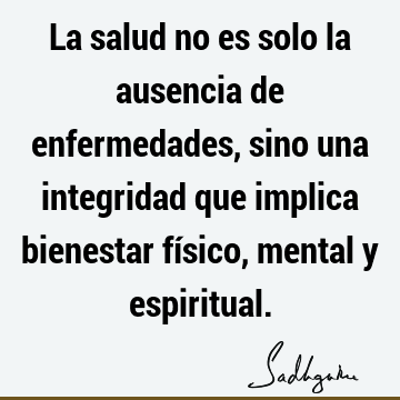 La salud no es solo la ausencia de enfermedades, sino una integridad que implica bienestar físico, mental y