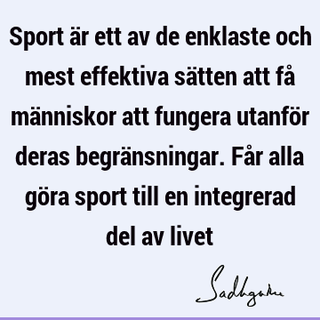 Sport är ett av de enklaste och mest effektiva sätten att få människor att fungera utanför deras begränsningar. Får alla göra sport till en integrerad del av