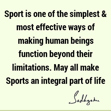 Sport is one of the simplest & most effective ways of making human beings function beyond their limitations. May all make Sports an integral part of