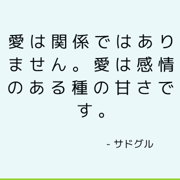 愛は関係ではありません。 愛は感情のある種の甘さです。