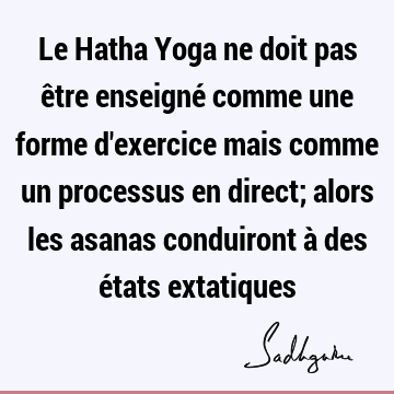 Le Hatha Yoga ne doit pas être enseigné comme une forme d