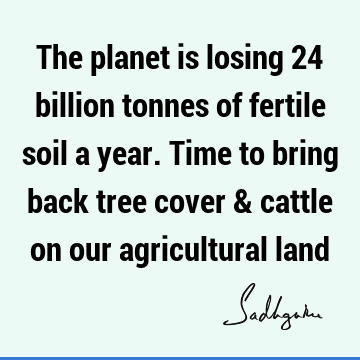 The planet is losing 24 billion tonnes of fertile soil a year. Time to bring back tree cover & cattle on our agricultural
