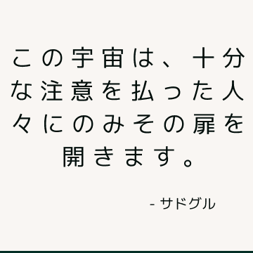 この宇宙は、十分な注意を払った人々にのみその扉を開きます。