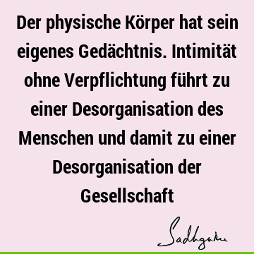 Der physische Körper hat sein eigenes Gedächtnis. Intimität ohne Verpflichtung führt zu einer Desorganisation des Menschen und damit zu einer Desorganisation