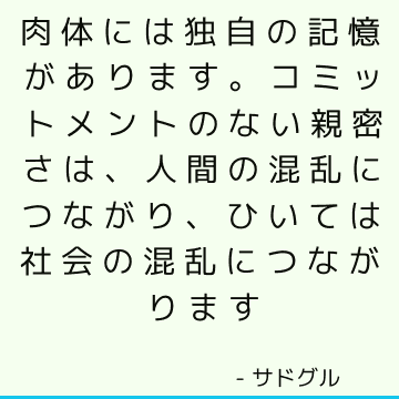 肉体には独自の記憶があります。 コミットメントのない親密さは、人間の混乱につながり、ひいては社会の混乱につながります