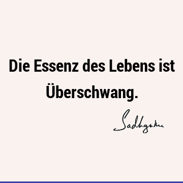 Die Essenz des Lebens ist Ü