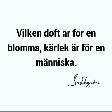 Vilken doft är för en blomma, kärlek är för en mä