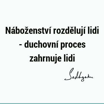 Náboženství rozdělují lidi - duchovní proces zahrnuje