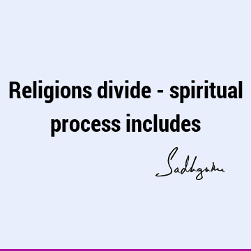 Religions divide - spiritual process