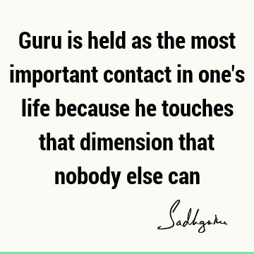 Guru is held as the most important contact in one