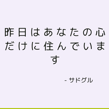 昨日はあなたの心だけに住んでいます