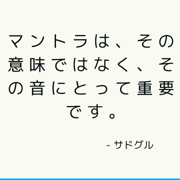 マントラは、その意味ではなく、その音にとって重要です。