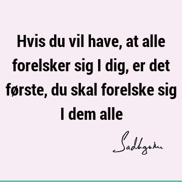 Hvis du vil have, at alle forelsker sig i dig, er det første, du skal forelske sig i dem