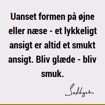 Uanset formen på øjne eller næse - et lykkeligt ansigt er altid et smukt ansigt. Bliv glæde - bliv