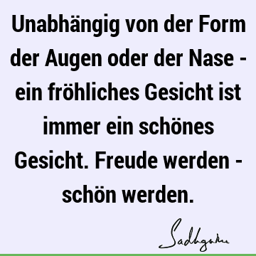 Unabhängig von der Form der Augen oder der Nase - ein fröhliches Gesicht ist immer ein schönes Gesicht. Freude werden - schön