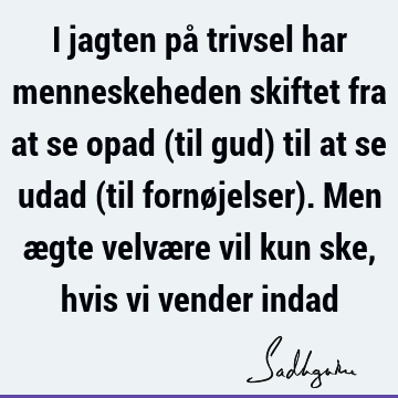 I jagten på trivsel har menneskeheden skiftet fra at se opad (til gud) til at se udad (til fornøjelser). Men ægte velvære vil kun ske, hvis vi vender