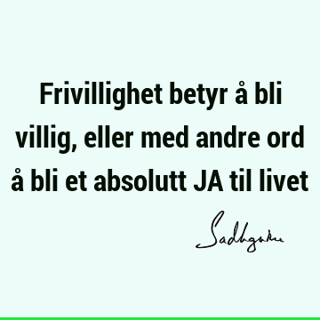 Frivillighet betyr å bli villig, eller med andre ord å bli et absolutt JA til