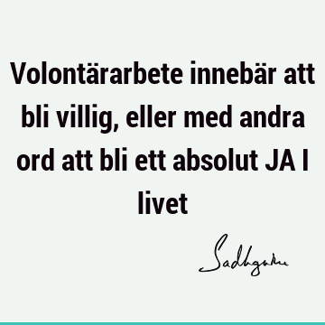 Volontärarbete innebär att bli villig, eller med andra ord att bli ett absolut JA i