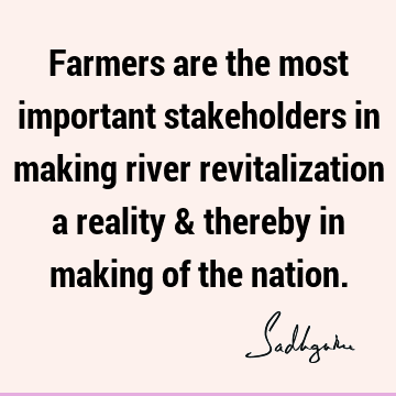Farmers are the most important stakeholders in making river revitalization a reality & thereby in making of the