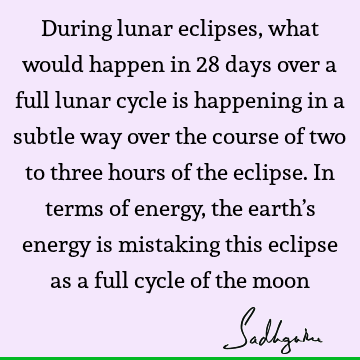 During lunar eclipses, what would happen in 28 days over a full lunar cycle is happening in a subtle way over the course of two to three hours of the eclipse. I