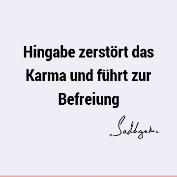 Hingabe zerstört das Karma und führt zur B