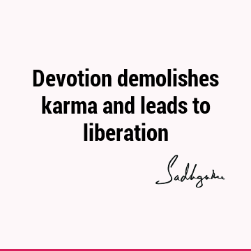 Devotion demolishes karma and leads to