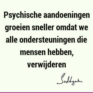 Psychische aandoeningen groeien sneller omdat we alle ondersteuningen die mensen hebben,