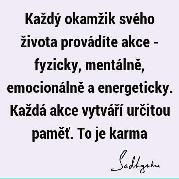 Každý okamžik svého života provádíte akce - fyzicky, mentálně, emocionálně a energeticky. Každá akce vytváří určitou paměť. To je