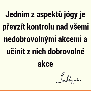 Jedním z aspektů jógy je převzít kontrolu nad všemi nedobrovolnými akcemi a učinit z nich dobrovolné