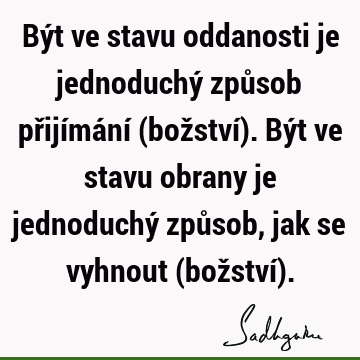 Být ve stavu oddanosti je jednoduchý způsob přijímání (božství). Být ve stavu obrany je jednoduchý způsob, jak se vyhnout (božství)