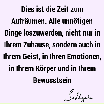 Dies ist die Zeit zum Aufräumen. Alle unnötigen Dinge loszuwerden, nicht nur in Ihrem Zuhause, sondern auch in Ihrem Geist, in Ihren Emotionen, in Ihrem Körper