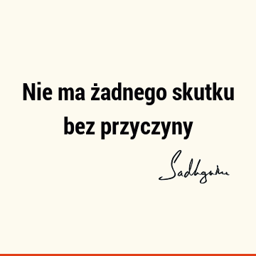 Nie ma żadnego skutku bez