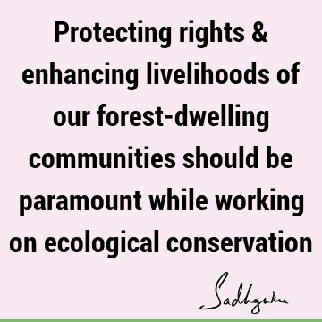 Protecting rights & enhancing livelihoods of our forest-dwelling communities should be paramount while working on ecological