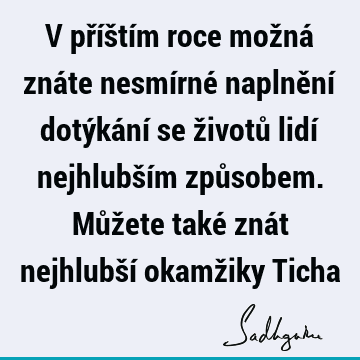 V příštím roce možná znáte nesmírné naplnění dotýkání se životů lidí nejhlubším způsobem. Můžete také znát nejhlubší okamžiky T