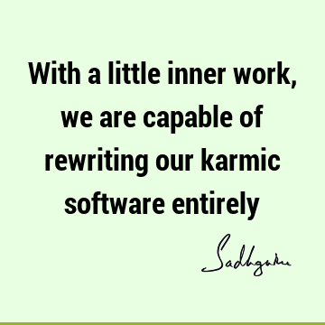 With a little inner work, we are capable of rewriting our karmic software