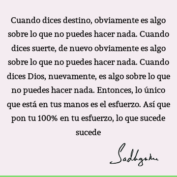 Cuando dices destino, obviamente es algo sobre lo que no puedes hacer nada. Cuando dices suerte, de nuevo obviamente es algo sobre lo que no puedes hacer nada.