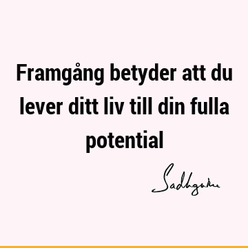 Framgång betyder att du lever ditt liv till din fulla