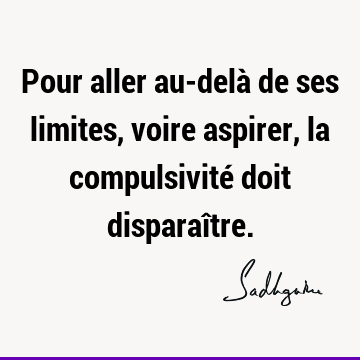 Pour aller au-delà de ses limites, voire aspirer, la compulsivité doit disparaî